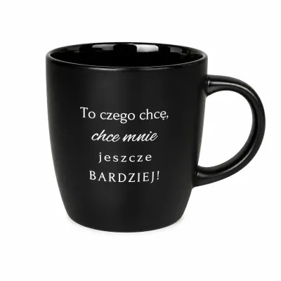 Kubek - To czego chcę, chce MNIE jeszcze bardziej! - czarny